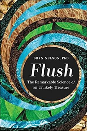 Flush: The Remarkable Science of an Unlikely Treasure by Bryn Nelson