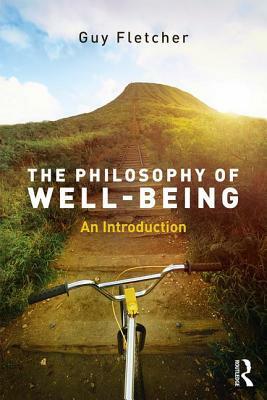 The Philosophy of Well-Being: An Introduction by Guy Fletcher