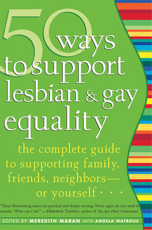 50 Ways to Support Lesbian and Gay Equality: The Complete Guide to Supporting Family, Friends, Neighbors—or Yourself... by Meredith Maran, Angela Watrous