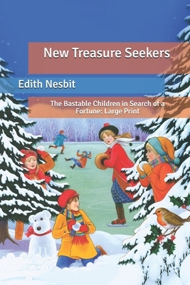 New Treasure Seekers: The Bastable Children in Search of a Fortune: Large Print by E. Nesbit