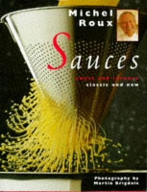 Sauces: Sweet and Savoury, Classic and New by Michel Roux, Kate Whiteman, Martin Brigdale