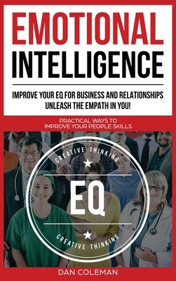 Emotional Intelligence: Improve Your EQ for Business and Relationships. Unleash the Empath in You !: Practical Ways to Improve Your People Ski by Dan Coleman