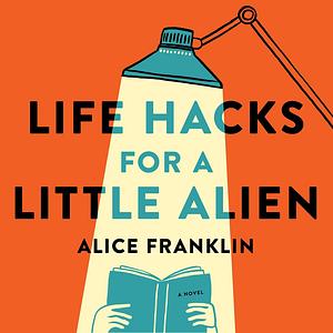 Life Hacks for a Little Alien by Alice Franklin