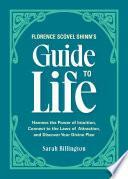 Florence Scovel Shinn's Guide to Life: Harness the Power of Intuition, Connect to the Laws of Attraction, and Discover Your Divine Plan by Sarah Billington