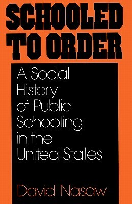 Schooled to Order: A Social History of Public Schooling in the United States by David Nasaw