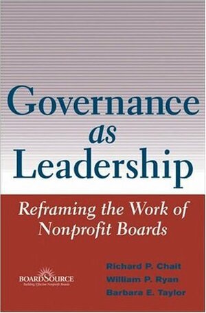 Governance as Leadership: Reframing the Work of Nonprofit Boards by William P. Ryan, Barbara E. Taylor, Richard P. Chait