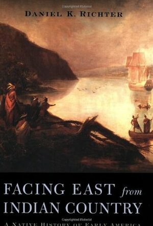 Facing East from Indian Country: A Native History of Early America by Daniel K. Richter