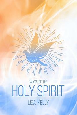 Ways of the Holy Spirit by Lisa Kelly