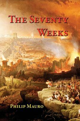 The Seventy Weeks: And the Great Tribulation by Philip Mauro