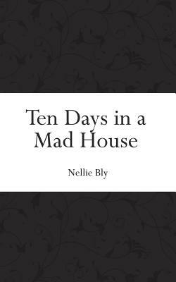Ten Days in a Mad House by Nellie Bly