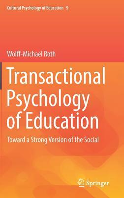 Transactional Psychology of Education: Toward a Strong Version of the Social by Wolff-Michael Roth