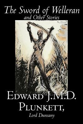 The Sword of Welleran and Other Stories by Edward J. M. D. Plunkett, Fiction, Classics, Fantasy, Horror by Lord Dunsany, Lord Dunsany