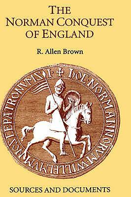 The Norman Conquest of England: Sources and Documents by R. Allen Brown
