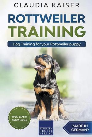 Rottweiler Training: Dog Training for your Rottweiler Puppy by Claudia Kaiser