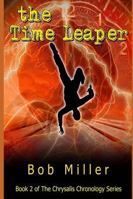 The Time Leaper: Book 2 of The Chrysalis Chronology Series by Bob Miller