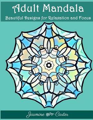 Adult Mandala Beautiful Designs for Relaxation and Focus: Mandala Designs and Stress Relieving Patterns for Anger Release, Adult Relaxation, and Zen by Jasmine Carter, Adult Coloring Book