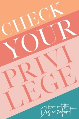 Check Your Privilege: Lean into the Discomfort by Tina Strawn, Jennifer Kinney, Myisha T Hill