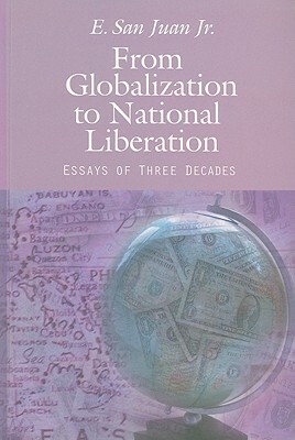 From Globalization to National Liberation: Essays of Three Decades by E. San Juan