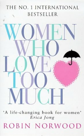 Women Who Love Too Much - When You Keep Wishing and Hoping He'll Change by Robin Norwood