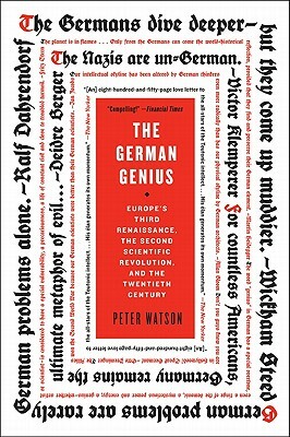 The German Genius: Europe's Third Renaissance, the Second Scientific Revolution, and the Twentieth Century by Peter Watson