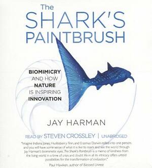 The Shark's Paintbrush: Biomimicry and How Nature Is Inspiring Innovation by Jay Harman