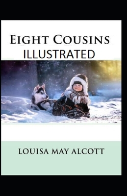 Eight Cousins Illustrated by Louisa May Alcott