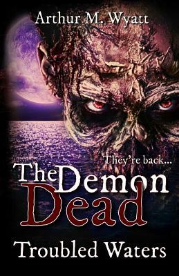 The Demon Dead: Trouble Waters by Arthur M. Wyatt