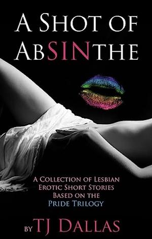 A Shot of Absinthe: Lesbian Erotic Short Stories by T.J. Dallas