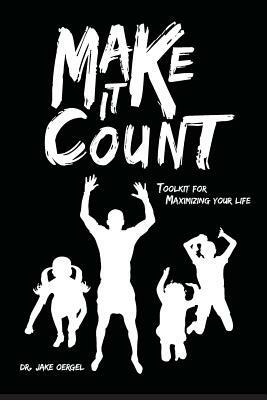 Make It Count: Toolkit for Maximizing Your Life by Jake Oergel