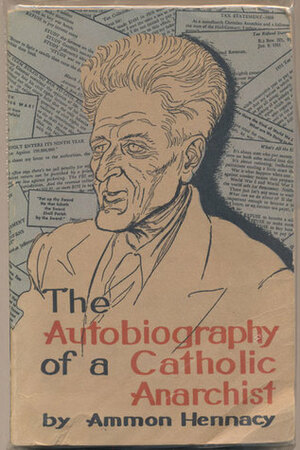 The Autobiography of a Catholic Anarchist by Dorothy Day, Ammon Hennacy