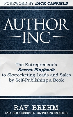 Author Inc: The Entrepreneur's Secret Playbook to Skyrocketing Leads and Sales by Self-publishing a Book by Ray Brehm