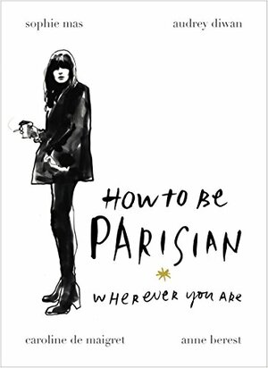 How To Be Parisian: Wherever You Are by Anne Berest