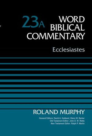 Ecclesiastes, Volume 23A by Roland Edmund Murphy, John D.W. Watts, Glenn W. Barker, Ralph P. Martin, David Allen Hubbard