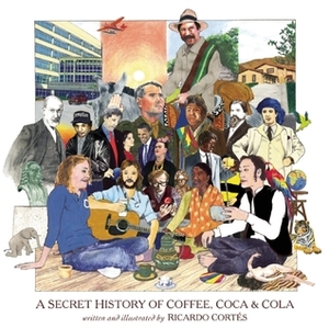 A Secret History of Coffee, Coca & Cola by Ricardo Cortés