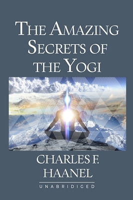 The Amazing Secrets of the Yogi by Charles F. Haanel