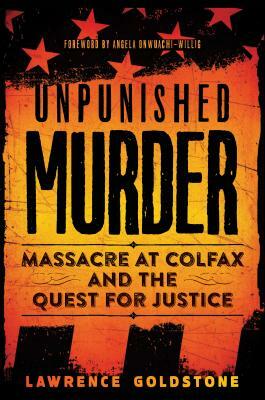 Unpunished Murder: Massacre at Colfax and the Quest for Justice by Lawrence Goldstone