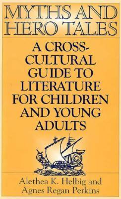 Myths and Hero Tales: A Cross-Cultural Guide to Literature for Children and Young Adults by Agnes Regan Perkins