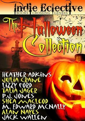 The Halloween Collection by Alan Nayes, Shéa MacLeod, The Eclective, Heather Marie Adkins, Jack Wallen, Indie Eclective, Talia Jager, P.J. Jones, Lizzy Ford, Julia Crane, M. Edward McNally