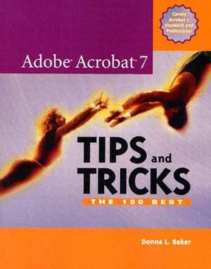 Adobe Acrobat 7 Tips and Tricks: The 150 Best by Donna L. Baker