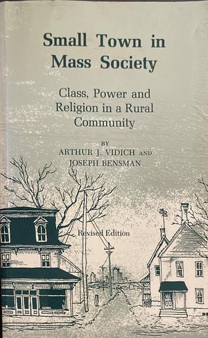 Small Town in Mass Society: Class, Power and Religion in a Rural Community by Arthur J. Vidich