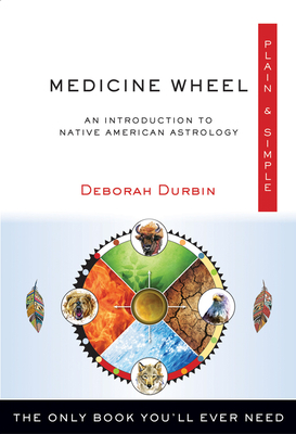 Medicine Wheel Plain & Simple: The Only Book You'll Ever Need by Deborah Durbin