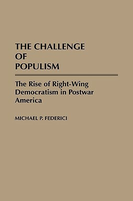 The Challenge of Populism: The Rise of Right-Wing Democratism in Postwar America by Michael P. Federici