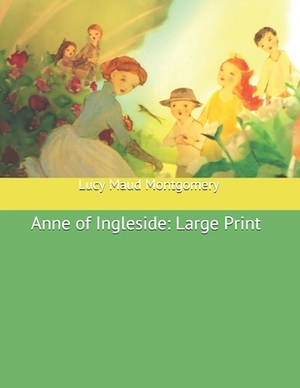 Anne of Ingleside: Large Print by L.M. Montgomery