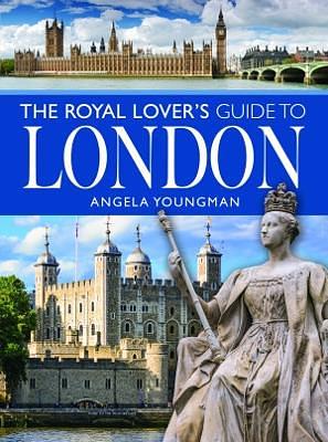 The Royal Lover's Guide to London by Angela Youngman, Angela Youngman
