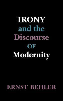 Irony And The Discourse Of Modernity by Ernst Behler