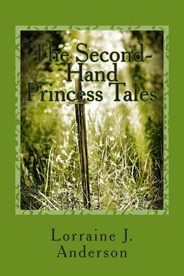 The Second-Hand Princess Tales by Lorraine J. Anderson