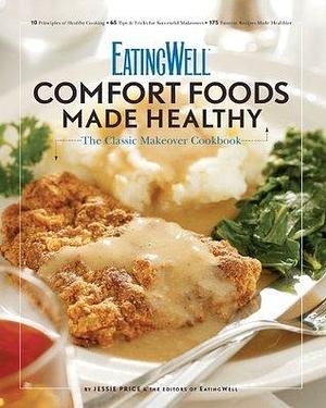 Comfort Foods Made Healthy: The Classic Makeover Cookbook by Jessie Price, Jessie Price, The Editors of EatingWell