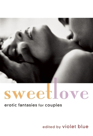 Sweet Love: Erotic Fantasies for Couples by Kat Black, Emilie Paris, Kay Jaybee, Teresa Noelle Roberts, N.T. Morley, Thomas S. Roche, Felix D'Angelo, Dylan Reed, Alison Tyler, Janine Ashbless, D.L. King, Jude Mason, Andrea Dale, Allison Wonderland, Amanda Fox, Zach Addams, Vanessa Vaughn, Jan Darby, Violet Blue, Kristina Wright