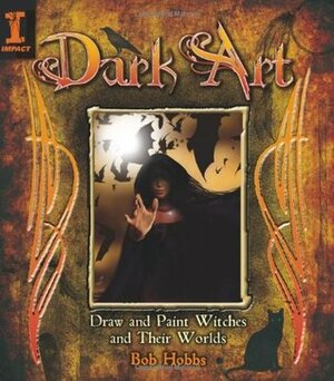 Dark Art: Draw and Paint Witches and Their Worlds by Bob Hobbs