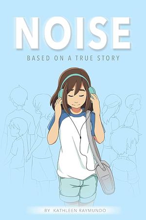 Noise by Kathleen Raymundo, Kathleen Raymundo